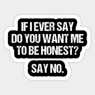 I Ever Say Do You Want Me To Be Honest Sticker